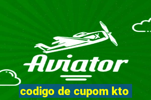 codigo de cupom kto